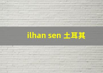 ilhan sen 土耳其